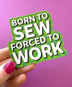 Born To Sew - Forced To Work Sticker